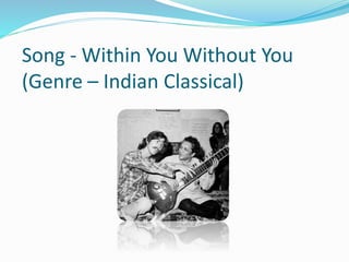 Song - Within You Without You
(Genre – Indian Classical)
 