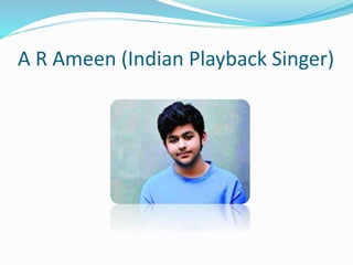 A R Ameen (Indian Playback Singer)
 