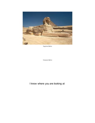 Egyptian Sphinx
European Sphinx
I know where you are looking at
 