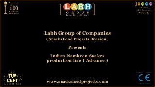 Labh Group of Companies
( Snacks Food Projects Division )
Presents
Indian Namkeen Snakcs
production line ( Advance )
www.snacksfoodprojects.com
 