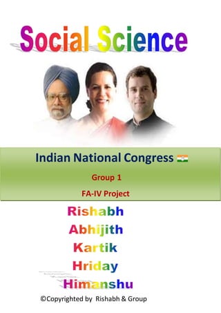 Indian National Congress 
Group 1 
FA-IV Project 
©Copyrighted by Rishabh & Group 
 