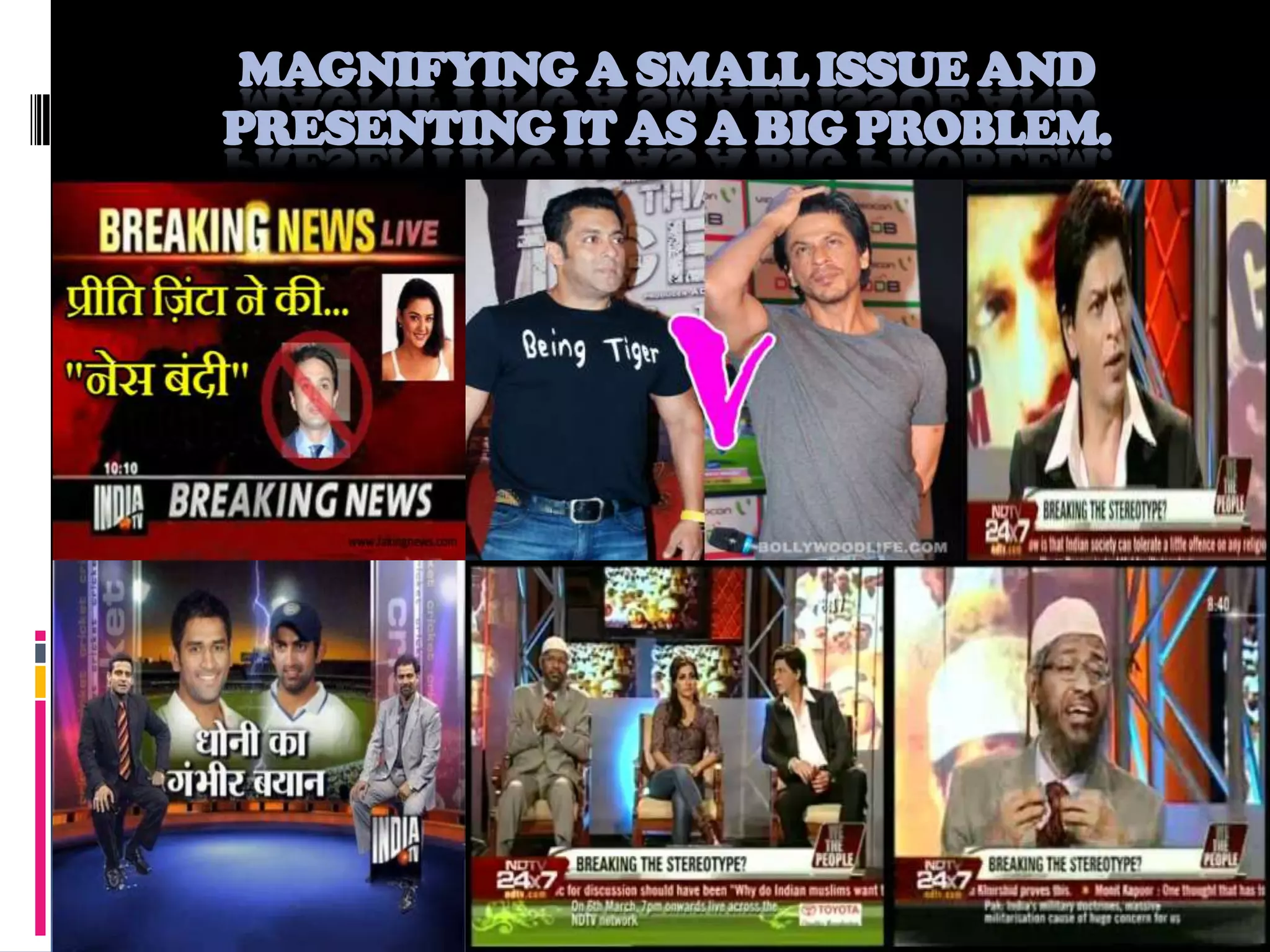 MAGNIFYING A SMALL ISSUE AND
PRESENTING IT AS A BIG PROBLEM.

 