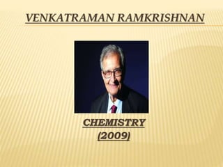 VENKATRAMAN RAMKRISHNAN
CHEMISTRY
(2009)
 