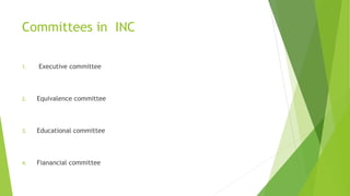 Committees in INC
1. Executive committee
2. Equivalence committee
3. Educational committee
4. Fianancial committee
 