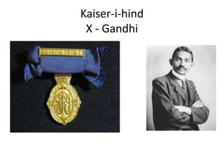Kaiser-i-hind
X - Gandhi
 