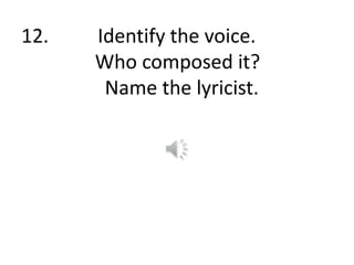 12. Identify the voice.
Who composed it?
Name the lyricist.
 