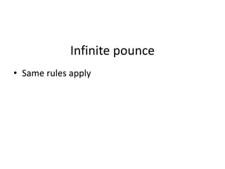 Infinite pounce
• Same rules apply
 