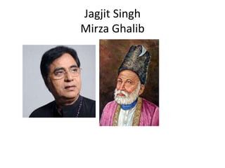 Jagjit Singh
Mirza Ghalib
 