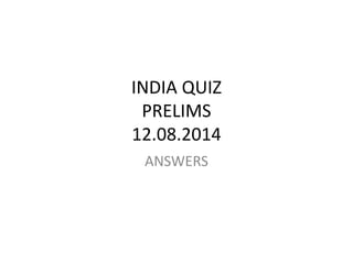 INDIA QUIZ 
PRELIMS 
12.08.2014 
ANSWERS 
 