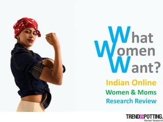 What
Women
 Want?
 Indian Online
 Women & Moms
 Research Review
 
