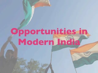 Opportunities in
 Modern India
 