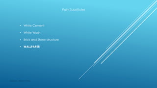 Paint Substitutes
• White Cement
• White Wash
• Brick and Stone structure
• WALLPAPER
Made by : Vikram Dahiya
 