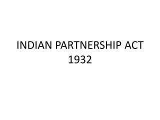 INDIAN PARTNERSHIP ACT
1932

 