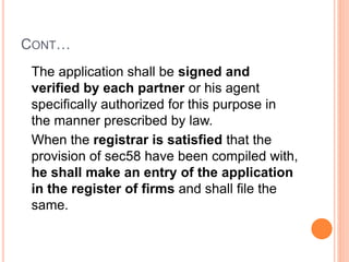 CONT…
The application shall be signed and
verified by each partner or his agent
specifically authorized for this purpose i...