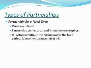 Types of Partnerships<br />Partnership for a Fixed Term<br />Duration is fixed<br />Partnership comes to an end when the t...