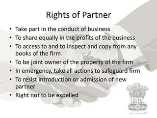 Rights of Partner<br />Take part in the conduct of business<br />To share equally in the profits of the business<br />To a...