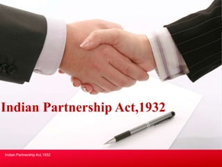 Indian Partnership Act,1932
Indian Partnership Act,1932
 