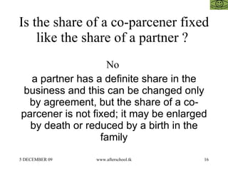 Is the share of a co-parcener fixed like the share of a partner ?  No  a partner has a definite share in the business and ...