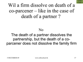 Wil a firm dissolve on death of a co-parcener – like in the case of death of a partner ?  No  The death of a partner disso...