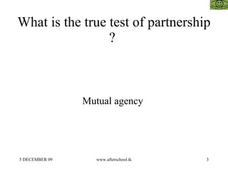 What is the true test of partnership ?  Mutual agency  
