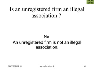 Is an unregistered firm an illegal association ?  No  An unregistered firm is not an illegal association. 