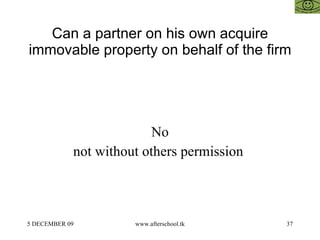 Can a partner on his own  acquire immovable property on behalf of the firm No not without others permission  