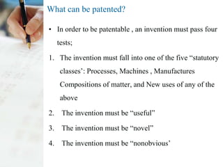 What can be patented?

• In order to be patentable , an invention must pass four
  tests;

1. The invention must fall into...