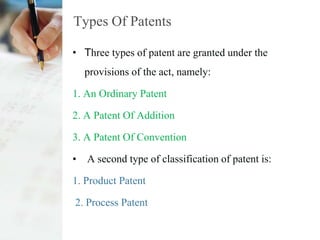 Types Of Patents

• Three types of patent are granted under the
    provisions of the act, namely:

1. An Ordinary Patent
...