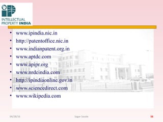 • www.ipindia.nic.in
• http://patentoffice.nic.in
• www.indianpatent.org.in
• www.aptdc.com
• www.apipr.org
• www.nrdcindia.com
• http://ipindiaonline.gov.in
• www.sciencedirect.com
• www.wikipedia.com
5604/28/16 Sagar Savale
 