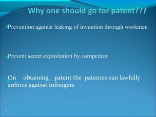 


6
Prevention against leaking of invention through workmen
Prevent secret exploitation by competitor
On obtaining patent the patentee can lawfully
enforce against infringers
 