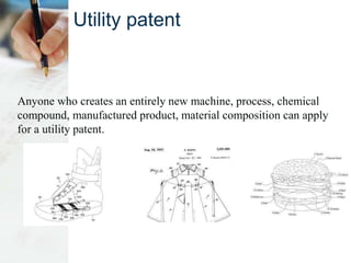 Utility patent
Anyone who creates an entirely new machine, process, chemical
compound, manufactured product, material composition can apply
for a utility patent.
 