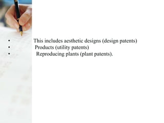 • This includes aesthetic designs (design patents)
• Products (utility patents)
• Reproducing plants (plant patents).
 