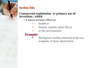 Section 3(b)
Commercial exploitation or primary use of
inventions , which
Causes serious effect to
 health or
 human, animal, plant life or
 to the environment
Examples
 Biological warfare material or device,
weapons of mass destruction
 