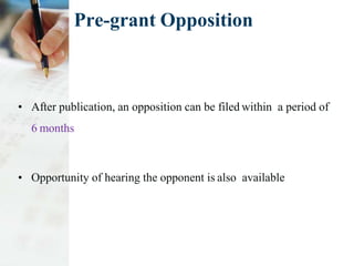 Pre-grant Opposition
• After publication, an opposition can be filed within a period of
6 months
• Opportunity of hearing the opponent is also available
 