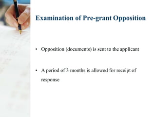 Examination of Pre-grant Opposition
• Opposition (documents) is sent to the applicant
• A period of 3 months is allowed for receipt of
response
 