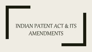 INDIAN PATENT ACT & ITS
AMENDMENTS
 