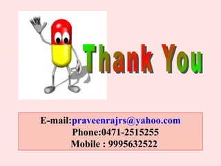 E-mail:praveenrajrs@yahoo.com
Phone:0471-2515255
Mobile : 9995632522
 