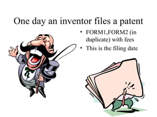 One day an inventor files a patent
• FORM1,FORM2 (in
duplicate) with fees
• This is the filing date
 