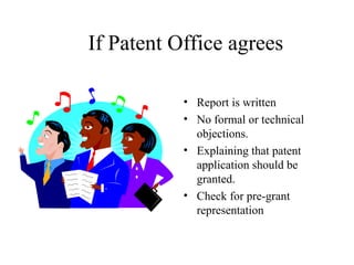 If Patent Office agrees
• Report is written
• No formal or technical
objections.
• Explaining that patent
application should be
granted.
• Check for pre-grant
representation
 
