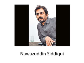 Nawazuddin Siddiqui
 