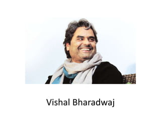 Vishal Bharadwaj
 