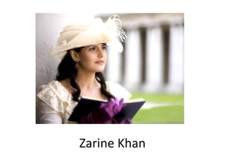 Zarine Khan
 
