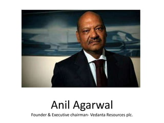 Anil Agarwal
Founder & Executive chairman- Vedanta Resources plc.
 