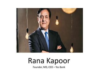 Rana Kapoor
Founder, MD, CEO – Yes Bank
 