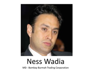 Ness Wadia
MD - Bombay Burmah Trading Corporation
 
