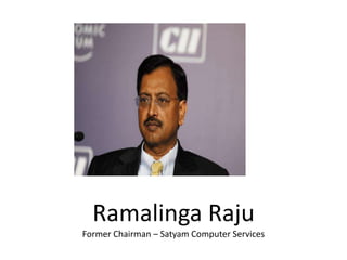 Ramalinga Raju
Former Chairman – Satyam Computer Services
 