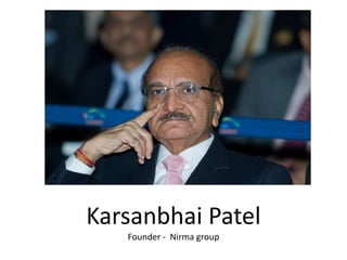 Karsanbhai Patel
Founder - Nirma group
 