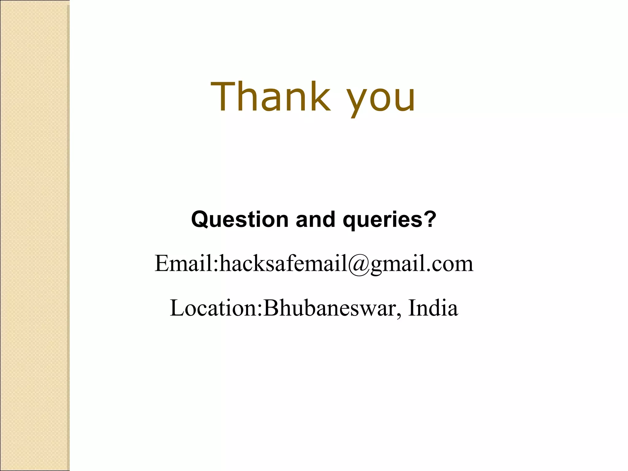 Thank you
Question and queries?
Email:hacksafemail@gmail.com
Location:Bhubaneswar, India
 