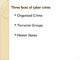 Three faces of cyber crimeThree faces of cyber crime
Organised Crime
Terrorist Groups
Nation States
18
 