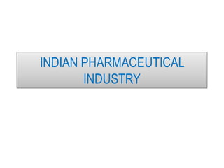 INDIAN PHARMACEUTICAL
INDUSTRY
 